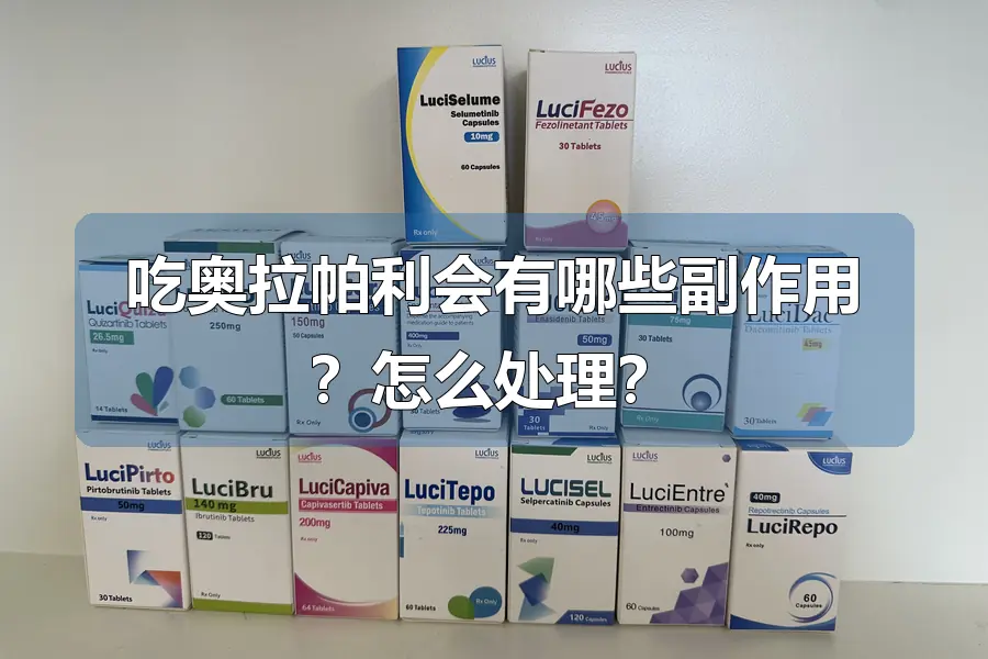 吃奥拉帕利会有哪些副作用?怎么处理?