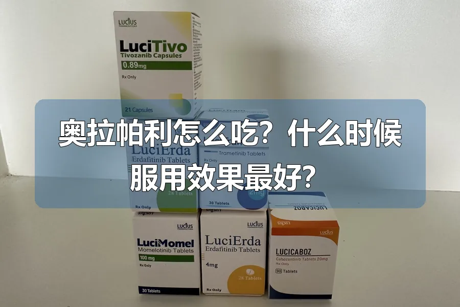 奥拉帕利怎么吃?什么时候服用效果最好?